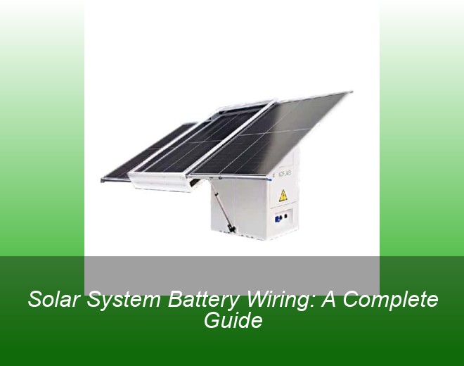 Solar System Battery Wiring: A Complete Guide