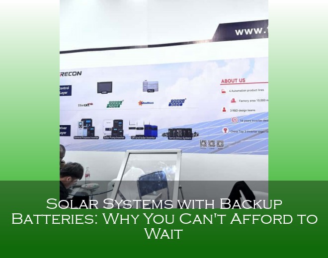 Solar Systems with Backup Batteries: Why You Can't Afford to Wait