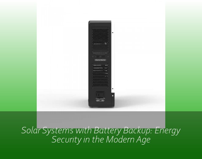 Solar Systems with Battery Backup: Energy Security in the Modern Age