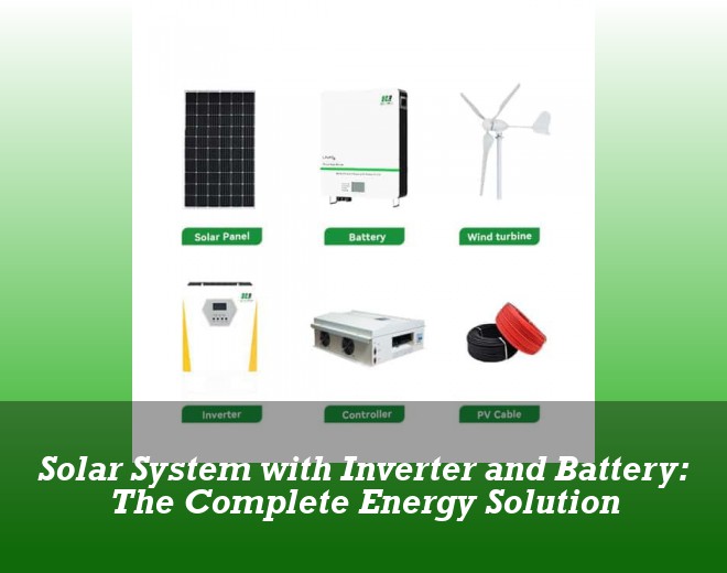 Solar System with Inverter and Battery: The Complete Energy Solution