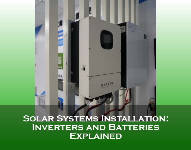 Solar Systems Installation: Inverters and Batteries Explained