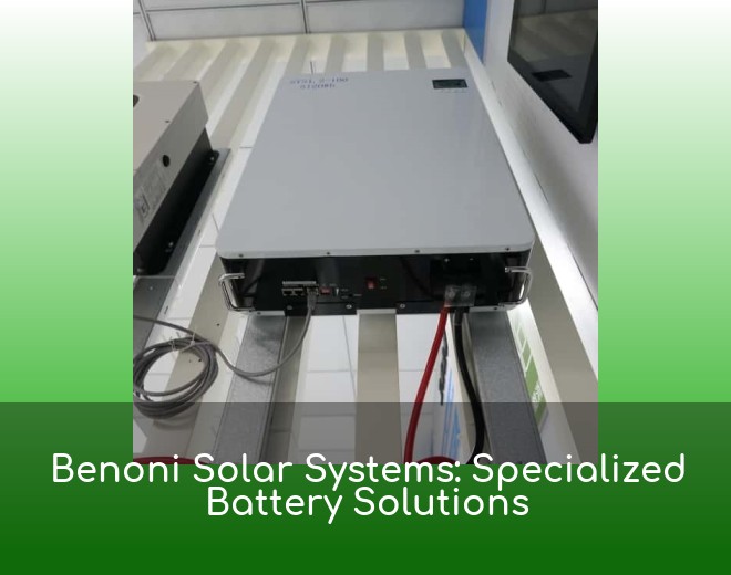 Benoni Solar Systems: Specialized Battery Solutions