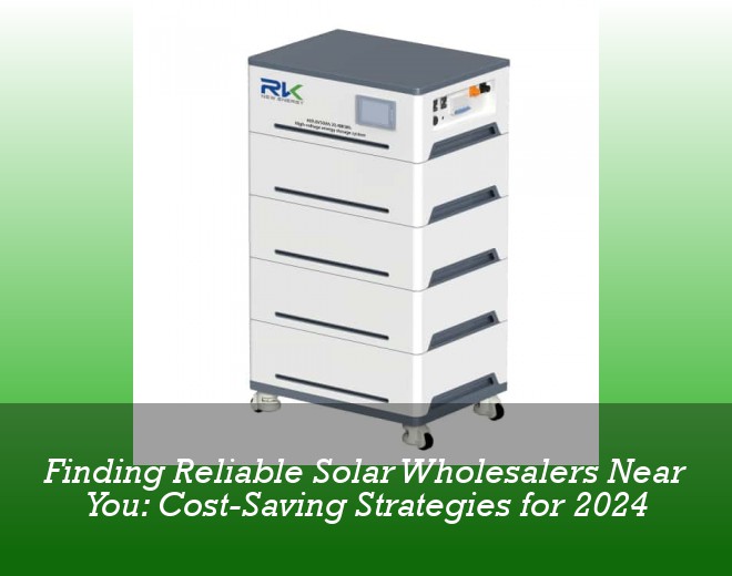 Finding Reliable Solar Wholesalers Near You: Cost-Saving Strategies for 2024