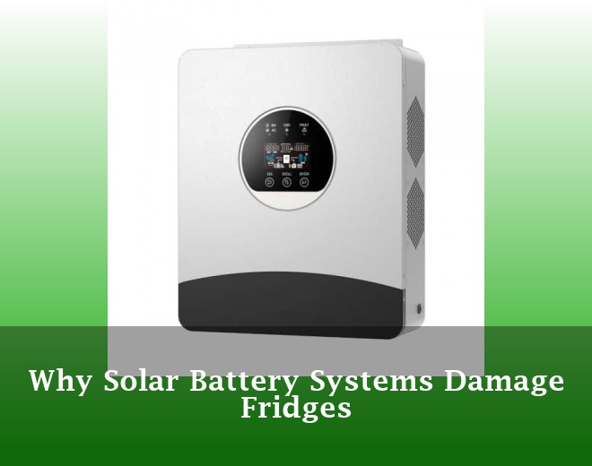 Why Solar Battery Systems Damage Fridges