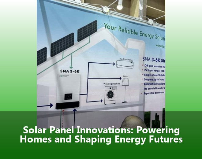 Solar Panel Innovations: Powering Homes and Shaping Energy Futures