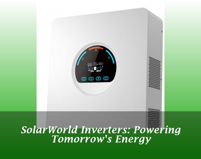 SolarWorld Inverters: Powering Tomorrow's Energy