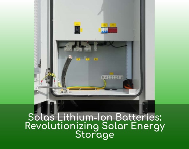 Solas Lithium-Ion Batteries: Revolutionizing Solar Energy Storage