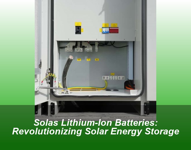Solas Lithium-Ion Batteries: Revolutionizing Solar Energy Storage