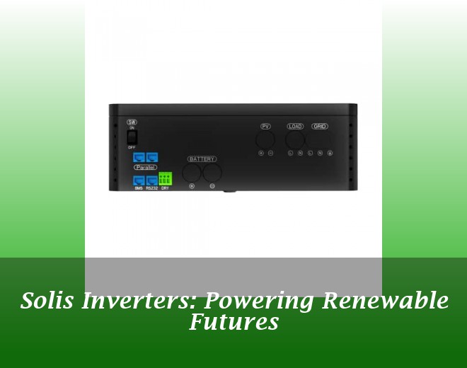 Solis Inverters: Powering Renewable Futures