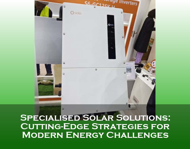 Specialised Solar Solutions: Cutting-Edge Strategies for Modern Energy Challenges