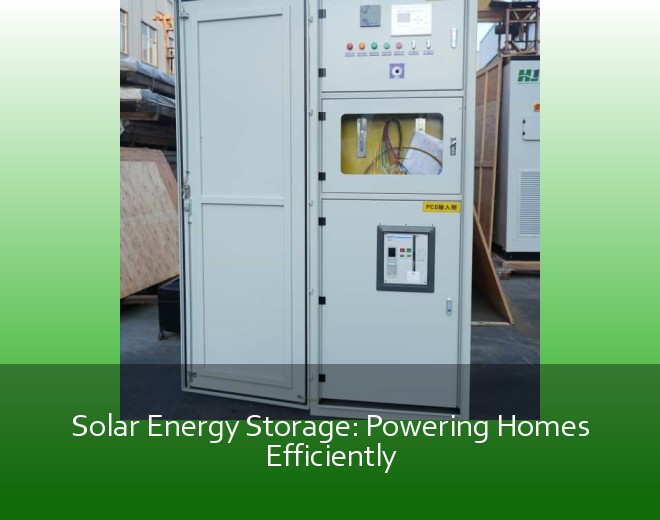 Solar Energy Storage: Powering Homes Efficiently
