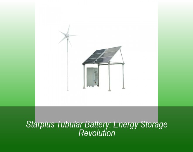 Starplus Tubular Battery: Energy Storage Revolution