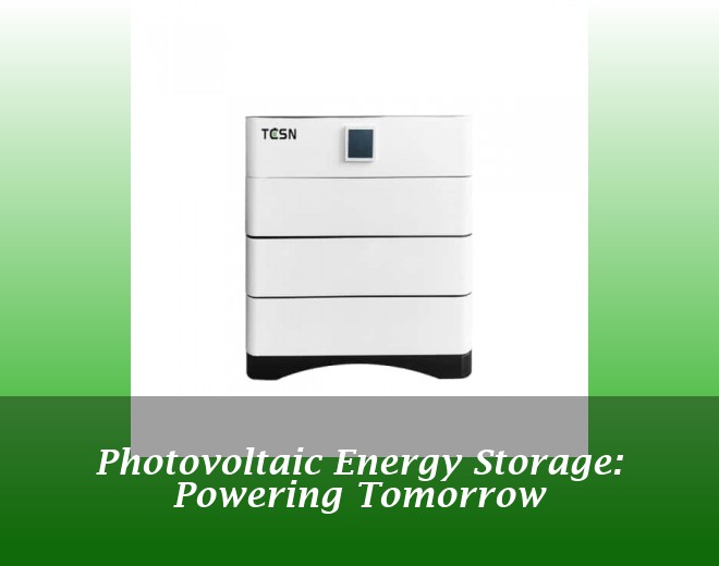 Photovoltaic Energy Storage: Powering Tomorrow