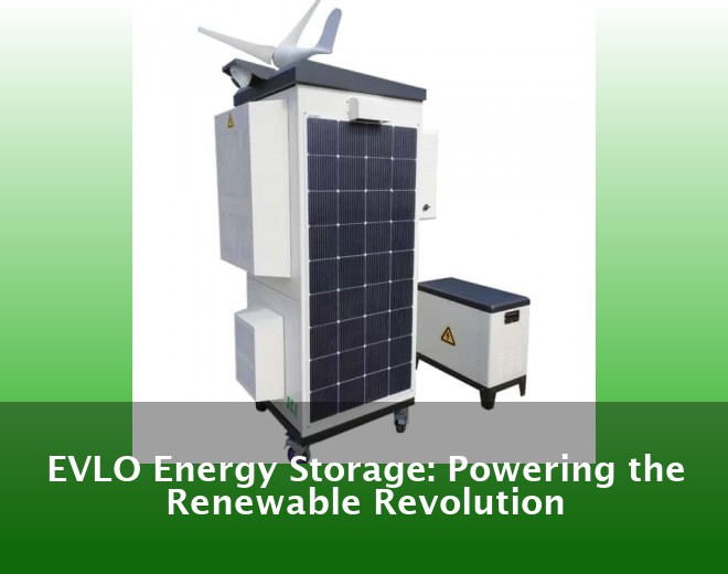 EVLO Energy Storage: Powering the Renewable Revolution