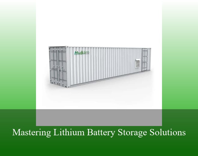 Mastering Lithium Battery Storage Solutions