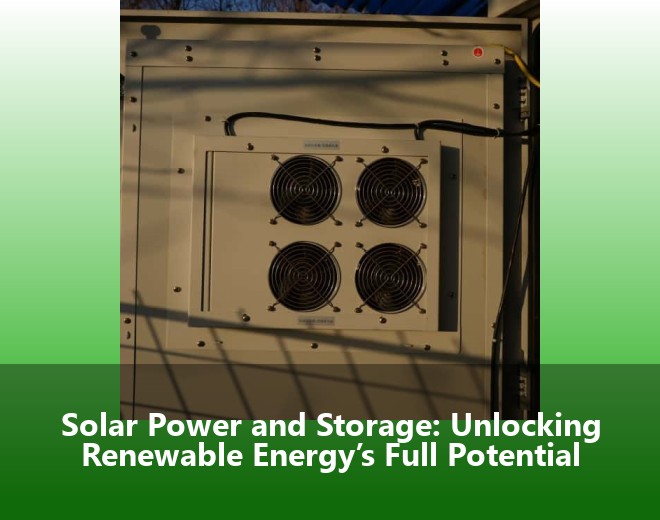 Solar Power and Storage: Unlocking Renewable Energy’s Full Potential