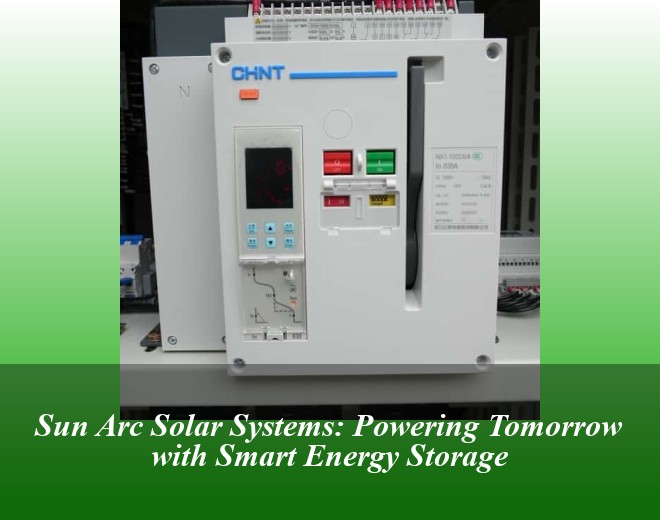 Sun Arc Solar Systems: Powering Tomorrow with Smart Energy Storage