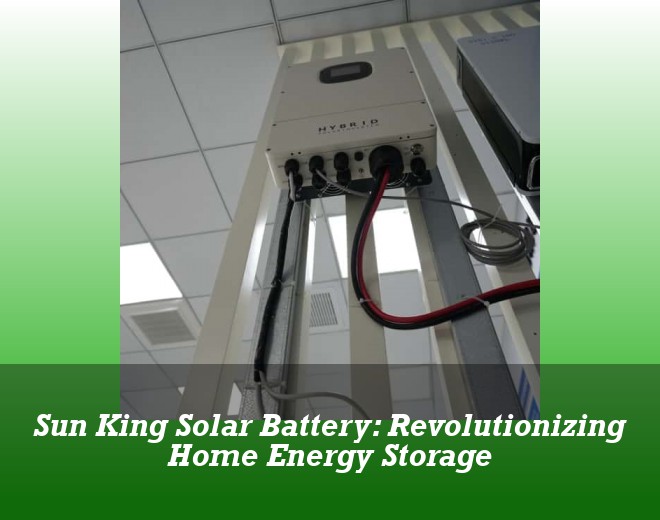 Sun King Solar Battery: Revolutionizing Home Energy Storage