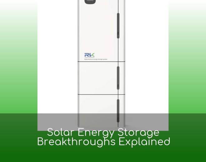 Solar Energy Storage Breakthroughs Explained