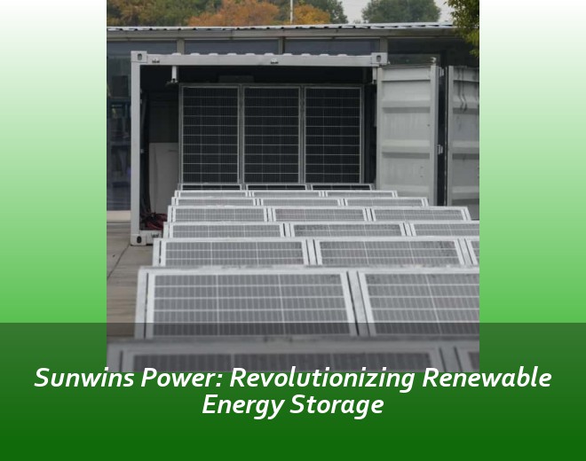 Sunwins Power: Revolutionizing Renewable Energy Storage