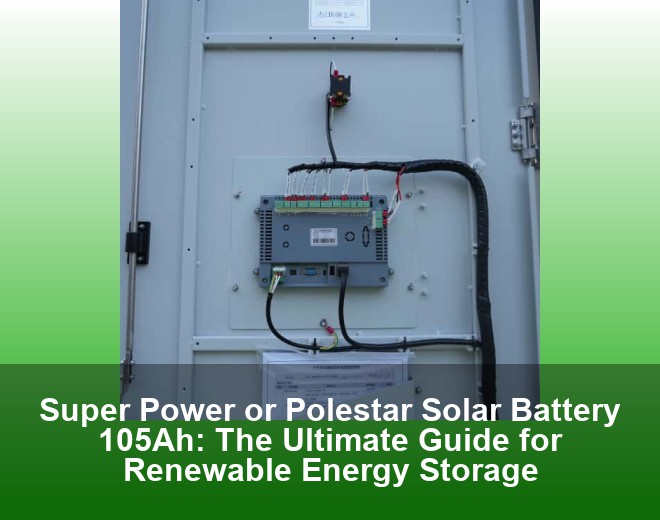 Super Power or Polestar Solar Battery 105Ah: The Ultimate Guide for Renewable Energy Storage