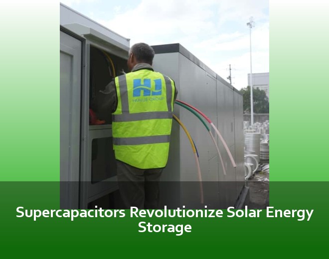 Supercapacitors Revolutionize Solar Energy Storage
