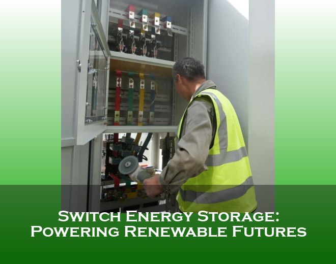 Switch Energy Storage: Powering Renewable Futures