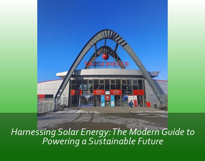 Harnessing Solar Energy: The Modern Guide to Powering a Sustainable Future
