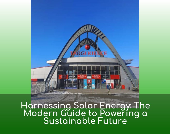 Harnessing Solar Energy: The Modern Guide to Powering a Sustainable Future