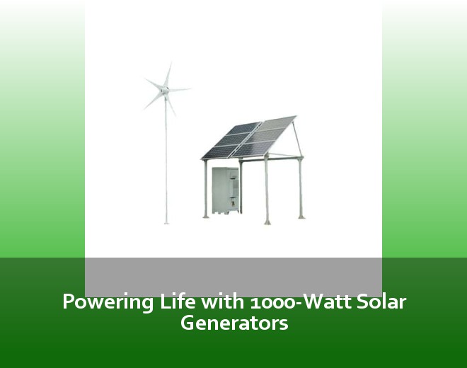 Powering Life with 1000-Watt Solar Generators
