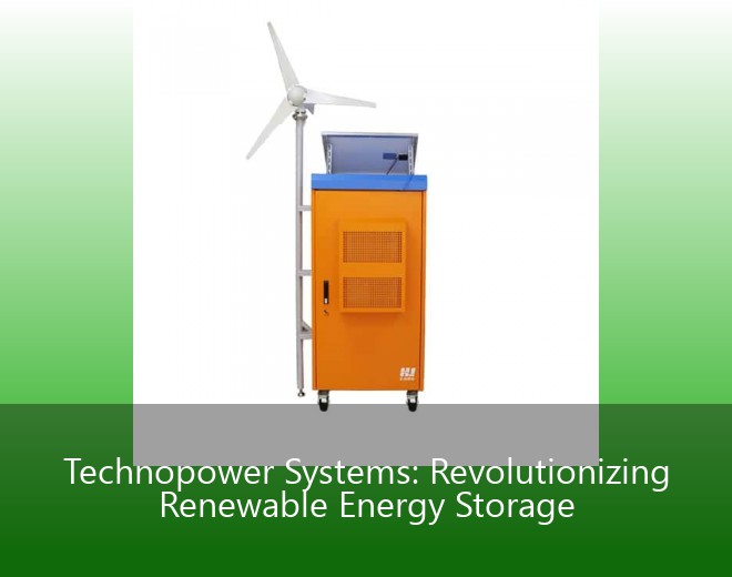 Technopower Systems: Revolutionizing Renewable Energy Storage