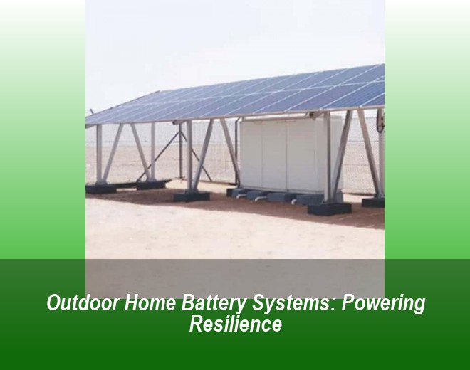 Outdoor Home Battery Systems: Powering Resilience
