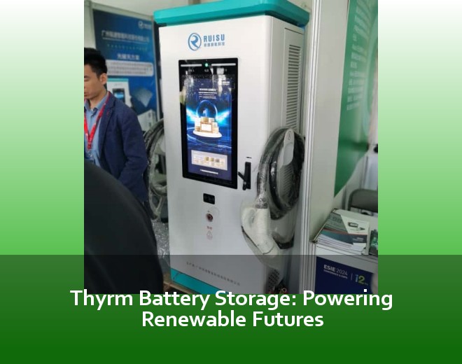 Thyrm Battery Storage: Powering Renewable Futures