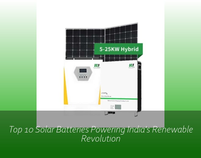 Top 10 Solar Batteries Powering India's Renewable Revolution