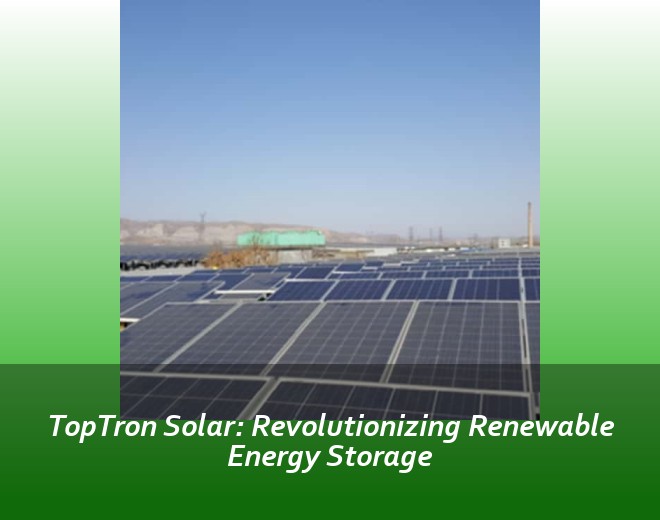 TopTron Solar: Revolutionizing Renewable Energy Storage