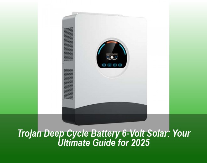 Trojan Deep Cycle Battery 6-Volt Solar: Your Ultimate Guide for 2025