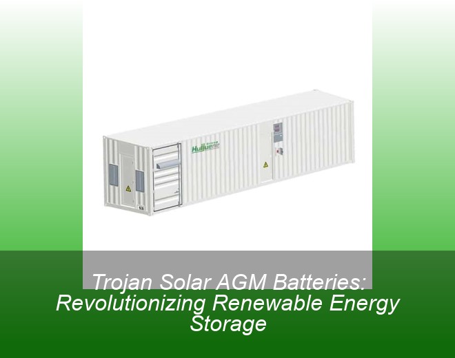 Trojan Solar AGM Batteries: Revolutionizing Renewable Energy Storage