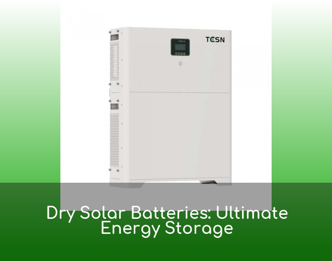 Dry Solar Batteries: Ultimate Energy Storage