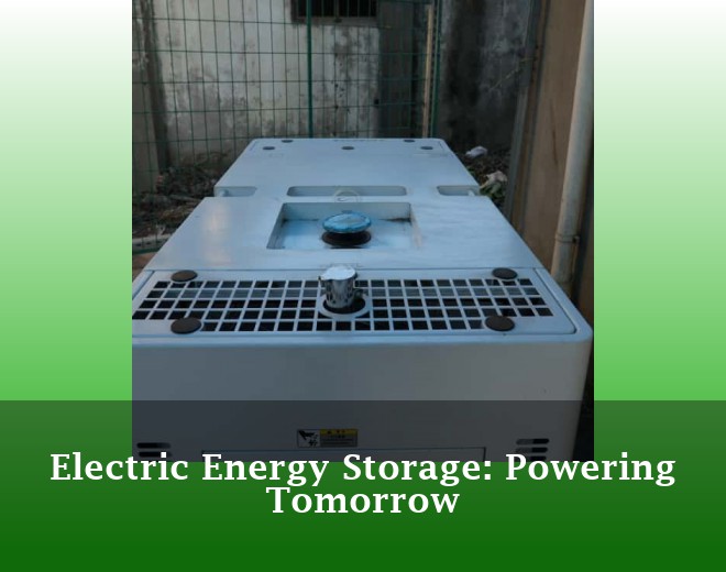 Electric Energy Storage: Powering Tomorrow