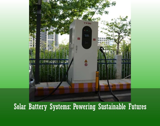 Solar Battery Systems: Powering Sustainable Futures
