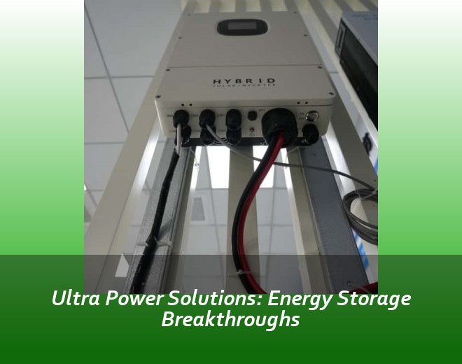 Ultra Power Solutions: Energy Storage Breakthroughs