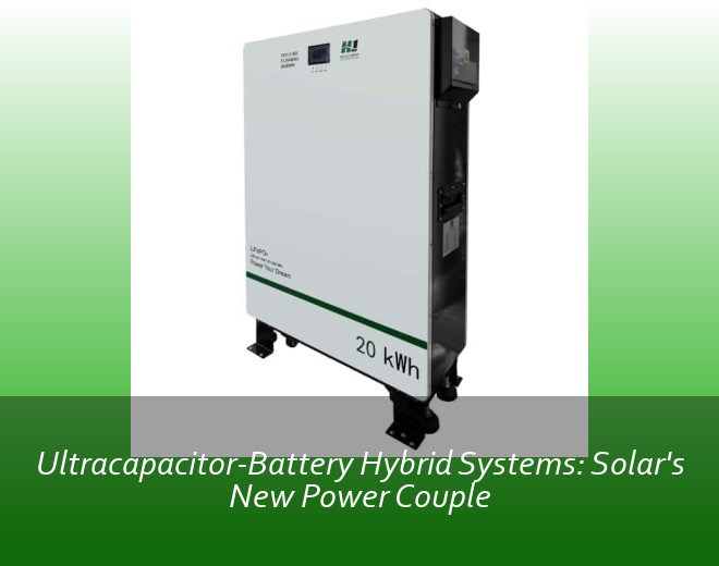 Ultracapacitor-Battery Hybrid Systems: Solar's New Power Couple