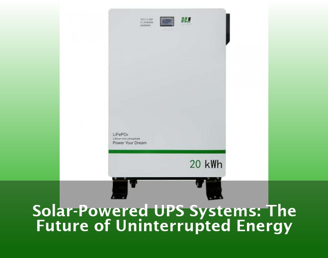 Solar-Powered UPS Systems: The Future of Uninterrupted Energy