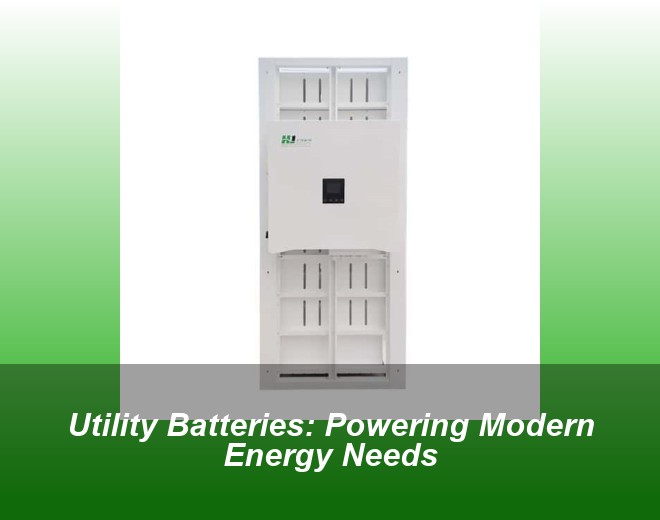 Utility Batteries: Powering Modern Energy Needs