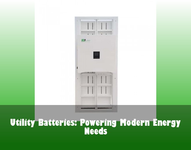 Utility Batteries: Powering Modern Energy Needs