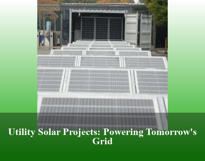 Utility Solar Projects: Powering Tomorrow's Grid