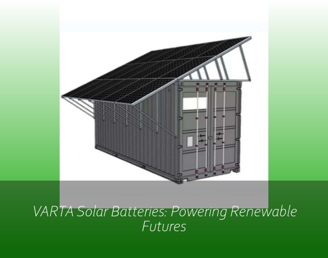 VARTA Solar Batteries: Powering Renewable Futures