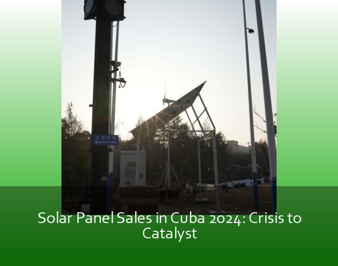 Solar Panel Sales in Cuba 2024: Crisis to Catalyst