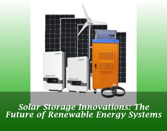 Solar Storage Innovations: The Future of Renewable Energy Systems
