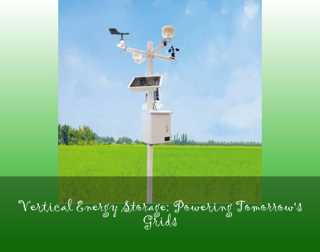 Vertical Energy Storage: Powering Tomorrow's Grids
